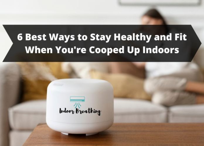 6 Best Ways to Stay Healthy and Fit When You're Cooped Up Indoors